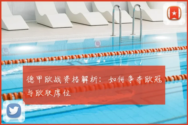 德甲欧战资格解析:如何争夺欧冠与欧联席位