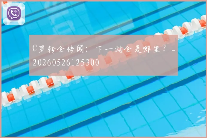 C罗转会传闻:下一站会是哪里?_20260526125300