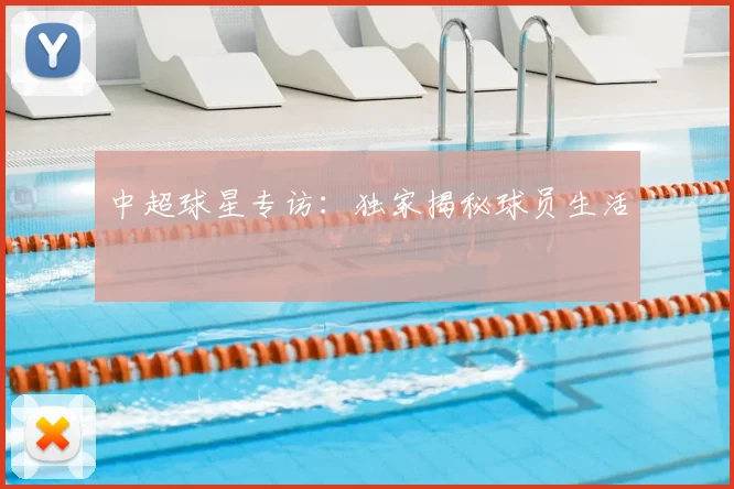 中超球星专访:独家揭秘球员生活